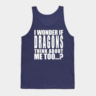 I wonder if dragons think about me too Tank Top